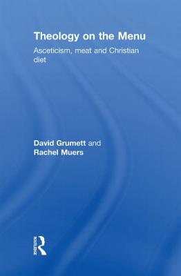 Theology on the Menu: Asceticism, Meat and Christian Diet - Grumett, David, and Muers, Rachel