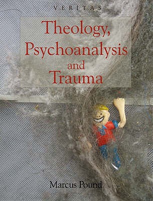 Theology, Psychoanalysis and Trauma - Pound, Marcus, and Cunningham, Conor, and Candler, Peter