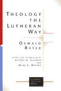 Theology the Lutheran Way - Bayer, Oswald, and Silcock, Jeffrey G. (Editor), and Mattes, Mark C. (Editor)