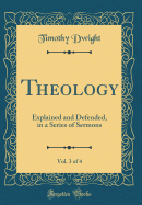 Theology, Vol. 3 of 4: Explained and Defended, in a Series of Sermons (Classic Reprint)