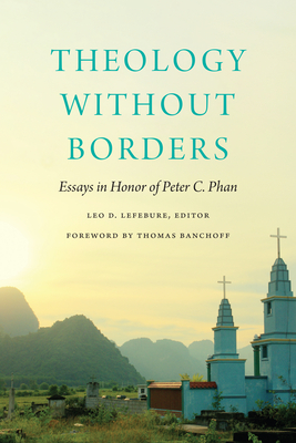 Theology without Borders: Essays in Honor of Peter C. Phan - Lefebure, Leo D (Editor), and Banchoff, Thomas (Foreword by), and Tan, Jonathan (Contributions by)