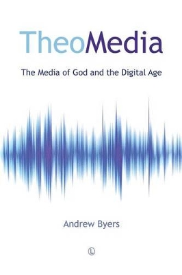 TheoMedia: The Media of God and the Digital Age - Byers, Andrew