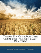 Theon: Ein Gespr?ch ?ber Unsre Hoffnungen Nach Dem Tode