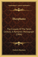 Theophano: The Crusade Of The Tenth Century; A Romantic Monograph (1904)