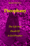 Theophany: The Life and Death of a Girl Prophet