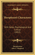 Theophrasti Characteres: With Notes, Psychological and Critical (1852)