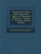 Theophrasti Eresii Quae Supersunt Opera: Et Excerpta Librorum, Volume 2 - Primary Source Edition