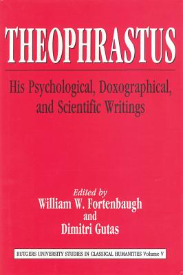 Theophrastus: His Psychological, Doxographical, and Scientific Writings - Fortenbaugh, William W (Editor), and Gutas, Dimitri (Editor)