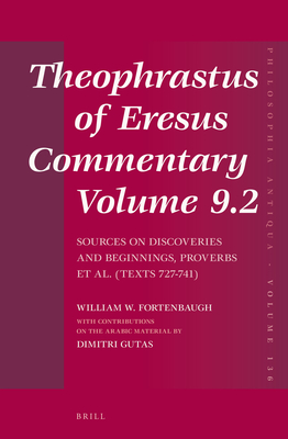 Theophrastus of Eresus, Commentary Volume 9.2: Sources on Discoveries and Beginnings, Proverbs Et Al. (Texts 727-741) - W Fortenbaugh, William, and Gutas, Dimitri