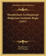Theophylacti Archiepiscopi Bulgarieae Institutio Regia (1651)