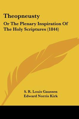 Theopneusty: Or The Plenary Inspiration Of The Holy Scriptures (1844) - Gaussen, S R Louis, and Kirk, Edward Norris (Translated by)