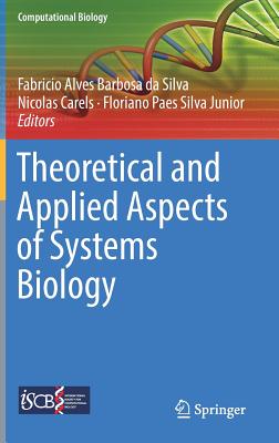 Theoretical and Applied Aspects of Systems Biology - Alves Barbosa Da Silva, Fabricio (Editor), and Carels, Nicolas (Editor), and Paes Silva Junior, Floriano (Editor)