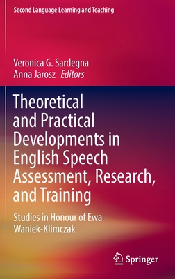 Theoretical and Practical Developments in English Speech Assessment, Research, and Training: Studies in Honour of Ewa Waniek-Klimczak - Sardegna, Veronica G. (Editor), and Jarosz, Anna (Editor)