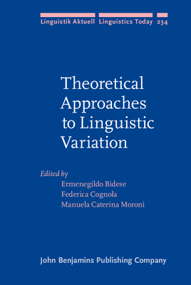 Theoretical Approaches to Linguistic Variation - Bidese, Ermenegildo (Editor), and Cognola, Federica (Editor), and Moroni, Manuela Caterina (Editor)