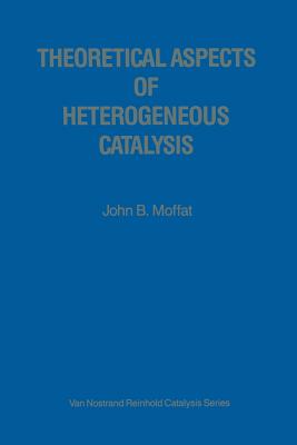 Theoretical Aspects of Heterogeneous Catalysis - Moffat, John B