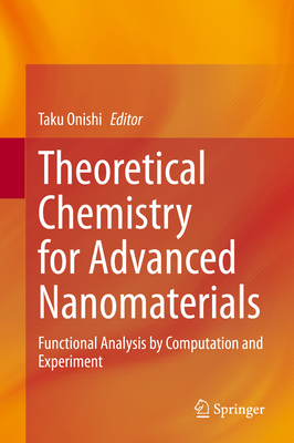 Theoretical Chemistry for Advanced Nanomaterials: Functional Analysis by Computation and Experiment - Onishi, Taku (Editor)