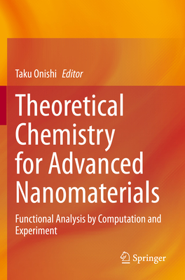 Theoretical Chemistry for Advanced Nanomaterials: Functional Analysis by Computation and Experiment - Onishi, Taku (Editor)