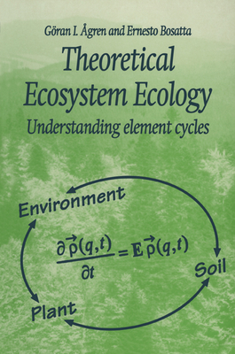 Theoretical Ecosystem Ecology: Understanding Element Cycles - Agren, Goran I, and Agren, Gvran I, and Bosatta, Ernesto