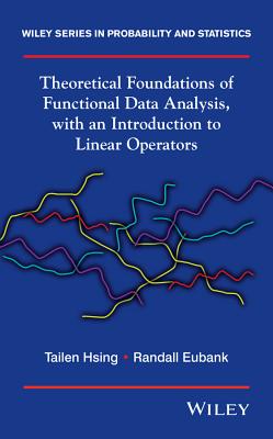 Theoretical Foundations of Functional Data Analysis, with an Introduction to Linear Operators - Hsing, Tailen, and Eubank, Randall