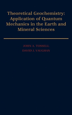 Theoretical Geochemistry: Applications of Quantum Mechanics in the Earth and Mineral Sciences - Tossell, John A, and Vaughan, David J