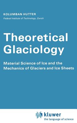 Theoretical Glaciology: Material Science of Ice and the Mechanics of Glaciers and Ice Sheets - Hutter, K