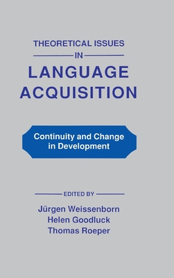 Theoretical Issues in Language Acquisition: Continuity and Change in Development - Weissenborn, Juergen (Editor), and Goodluck, Helen (Editor), and Roeper, Thomas (Editor)