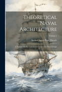 Theoretical Naval Architecture: A Treatise On the Calculations Involved in Naval Design; Volume 1