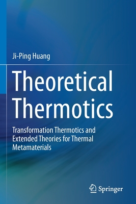 Theoretical Thermotics: Transformation Thermotics and Extended Theories for Thermal Metamaterials - Huang, Ji-Ping