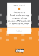 Theoretische Auseinandersetzung Zur Anwendung Des Case Managements in Der Sozialen Arbeit