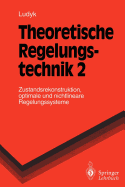 Theoretische Regelungstechnik 2: Zustandsrekonstruktion, Optimale Und Nichtlineare Regelungssysteme