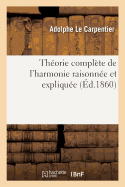 Theorie Complete de l'Harmonie Raisonnee Et Expliquee: Suivie d'Un Abrege Methodique de la Melodie, Du Contrepoint, Du Canon Et de la Fugue, Op. 227