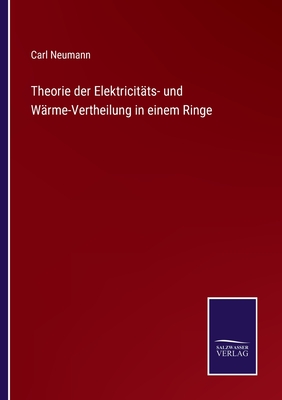 Theorie der Elektricit?ts- und W?rme-Vertheilung in einem Ringe - Neumann, Carl