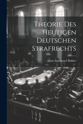 Theorie Des Heutigen Deutschen Strafrechts - Bekker, Ernst Immanuel