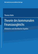 Theorie Des Kommunalen Finanzausgleichs: Allokative Und Distributive Aspekte - Kuhn, Thomas