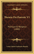 Theorie Du Pouvoir V1: Politique Et Religieux (1880)