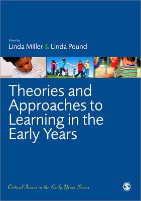 Theories and Approaches to Learning in the Early Years - Miller, Linda (Editor), and Pound, Linda (Editor)