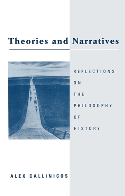 Theories and Narratives: Reflections on the Philosophy on History - Callinicos, Alex