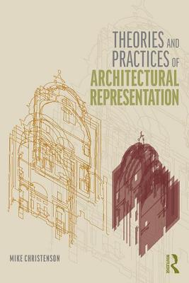 Theories and Practices of Architectural Representation - Christenson, Mike