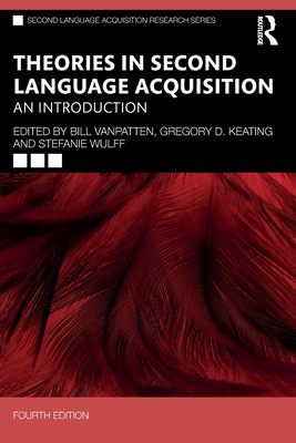 Theories in Second Language Acquisition: An Introduction - VanPatten, Bill (Editor), and Keating, Gregory D (Editor), and Wulff, Stefanie (Editor)