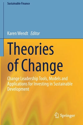 Theories of Change: Change Leadership Tools, Models and Applications for Investing in Sustainable Development - Wendt, Karen (Editor)