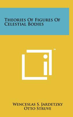 Theories Of Figures Of Celestial Bodies - Jardetzky, Wenceslas S, and Struve, Otto (Foreword by)