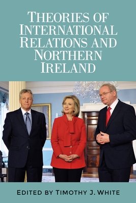 Theories of International Relations and Northern Ireland - White, Timothy J. (Editor)