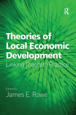 Theories of Local Economic Development: Linking Theory to Practice - Rowe, James E. (Editor)