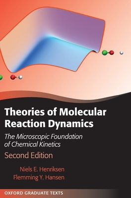 Theories of Molecular Reaction Dynamics: The Microscopic Foundation of Chemical Kinetics - Henriksen, Niels E., and Hansen, Flemming Y.