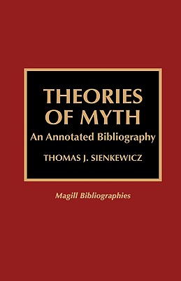 Theories of Myth: An Annotated Bibliography - Sienkewicz, Thomas J