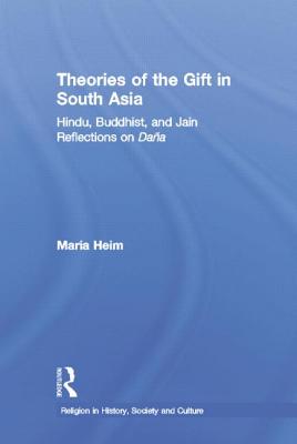 Theories of the Gift in South Asia: Hindu, Buddhist, and Jain Reflections on Dana - Heim, Maria
