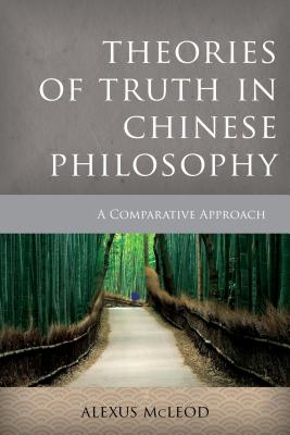 Theories of Truth in Chinese Philosophy: A Comparative Approach - McLeod, Alexus
