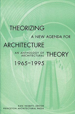 Theorizing a New Agenda for Architecture:: An Anthology of Architectural Theory 1965 - 1995 - Nesbitt, Kate (Editor)