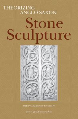 Theorizing Anglo-Saxon Stone Sculpture - Karkov, Catherine E, and Orton, Fred