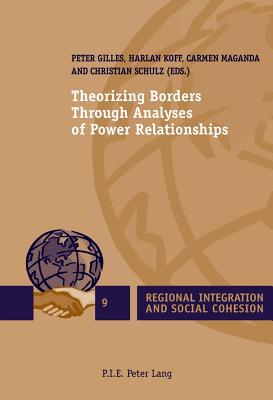 Theorizing Borders Through Analyses of Power Relationships - Gilles, Peter (Editor), and Koff, Harlan (Editor), and Maganda, Carmen (Editor)